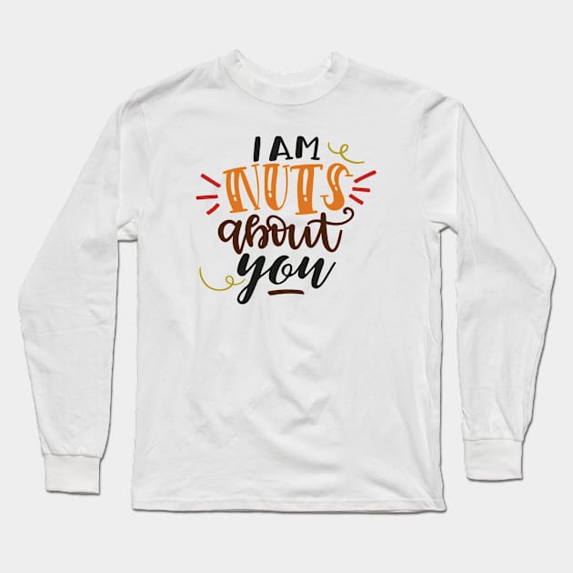 I Am Nuts About You Long Sleeve T-Shirt by Phorase